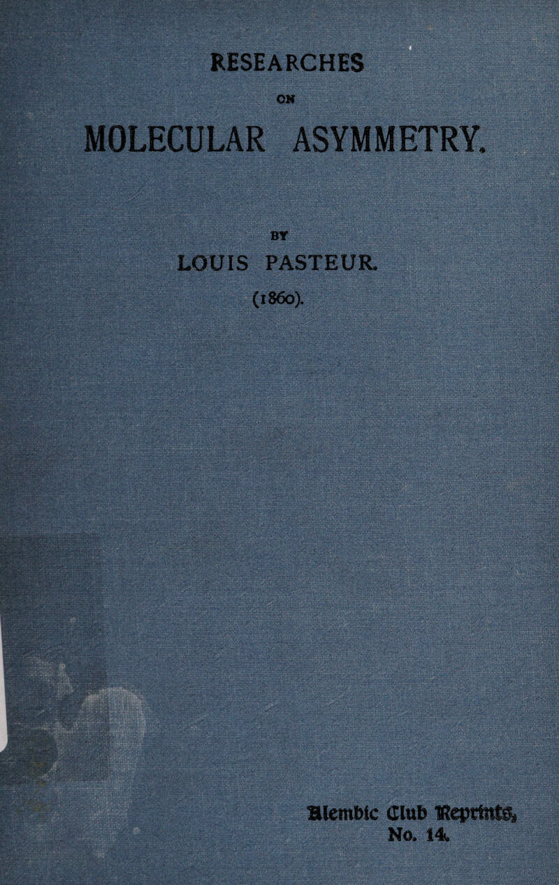 RESEARCHES ON MOLECULAR ASYMMETRY, BY LOUIS PASTEUR. (i860). ; « alembic Club TRepdtste8 No. 14.