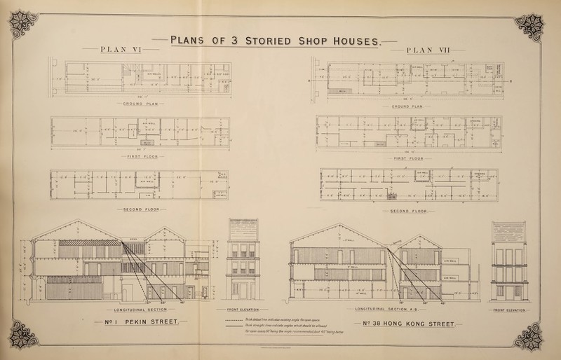33. PLAN VI PLAN VII n zr 30. 3 -IcO_ _ •A AIR W E L L*CO ’if) «■-- 6.3---* e-- 6'3--> t--7! 0 41- «■ - 6.0- a (- 5:0- 43.6% C i - 99 || - — GROUND PLAN - GROUND PLAN. — FI RST FLOOR -SECOND FLOOR.- - SECOND FL O 0 R .- - LONGITUDINAL SECTION.- FRONT ELEVATION. -N? I PEKIN STREET. Thick dotted line indicates existing angle for open space. Thick straight lines indicate angles which should be allowed for open spaceJ 56 ‘'being the angle recommended^ but 4-5°being better — N° 38 HONG KONG STREET- WWIWUW* SONS.UMrreiUOMTjnN v/au-lonhok