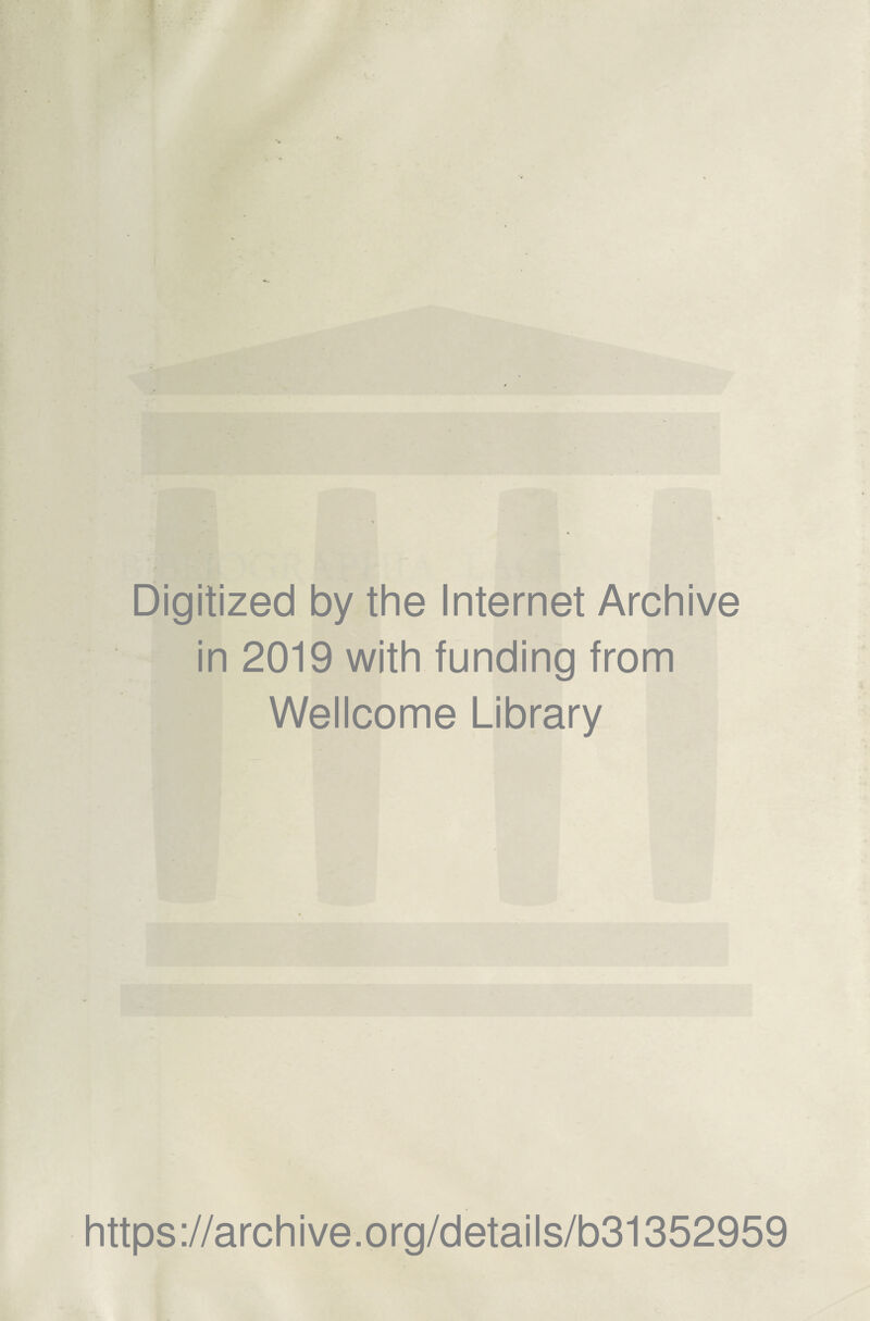 Digitized by the Internet Archive in 2019 with funding from Wellcome Library https://archive.org/details/b31352959
