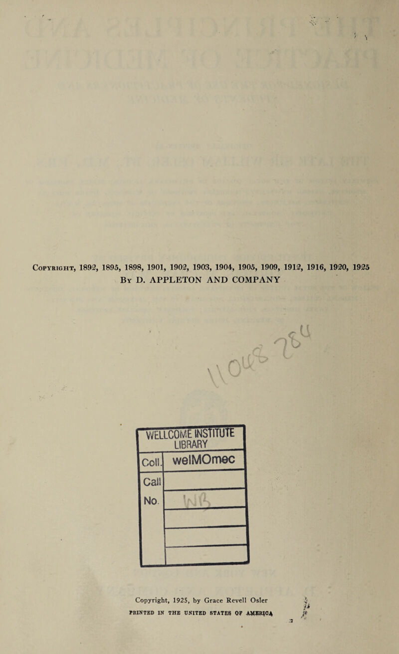 Copyright, 1892, 1895, 1898, 1901, 1902, 1903, 1904, 1905, 1909, 1912, 1916, 1920, 1925 By D. APPLETON AND COMPANY WELLCOME INSTITUTE LIBRARY Coll. welMOmec Call No f, i'l Copyright, 1925, by Grace Revell Osier $ /i PRINTED IN THE UNITED STATES OF AMERICA jjt