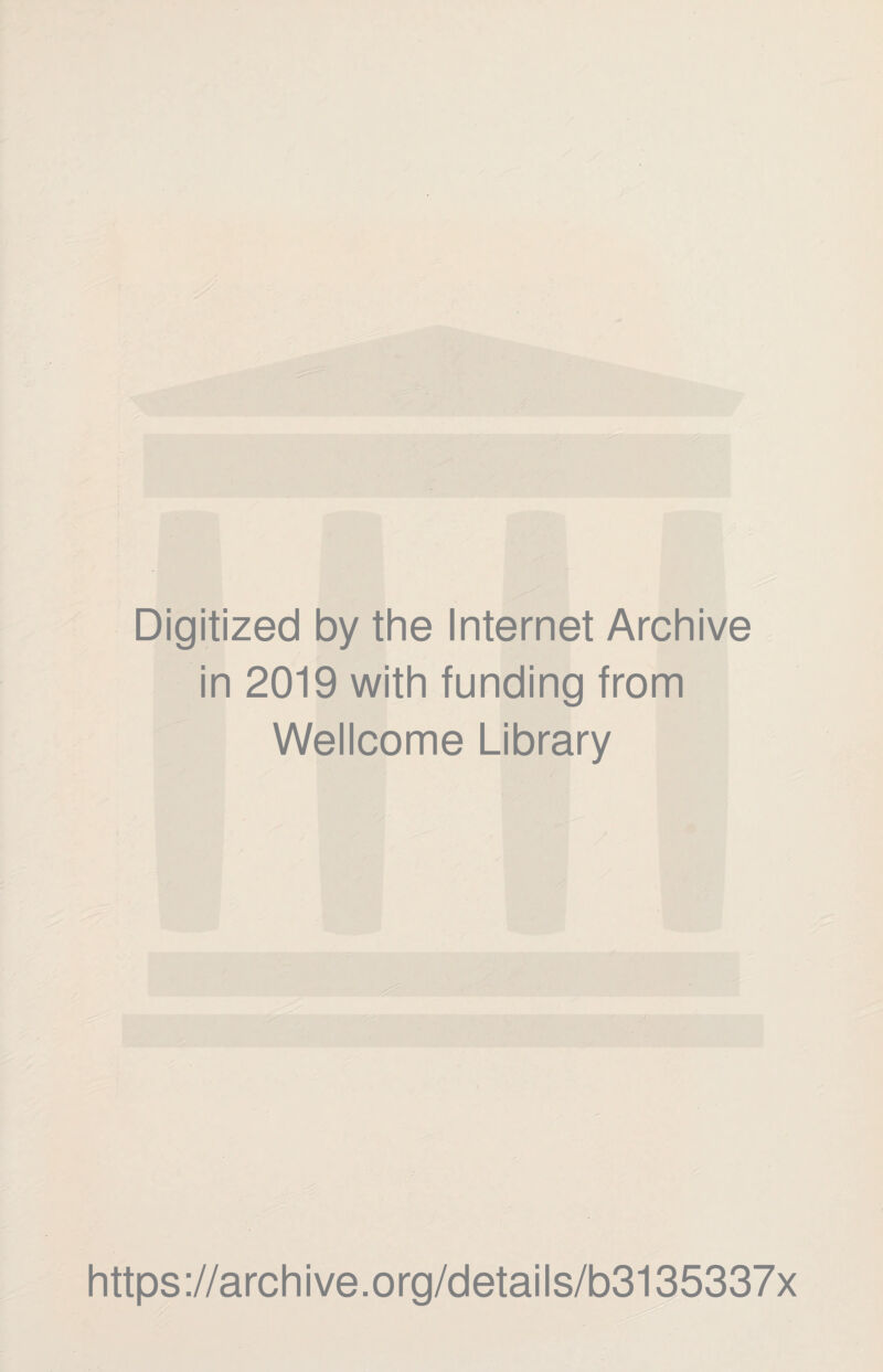 Digitized by the Internet Archive in 2019 with funding from Wellcome Library https://archive.org/details/b3135337x