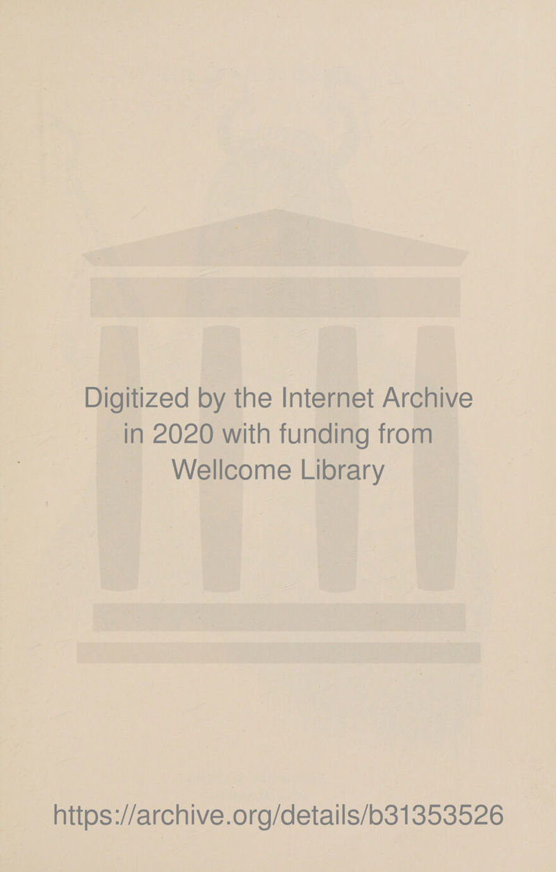 Digitized by the Internet Archive in 2020 with funding from Wellcome Library https://archive.org/details/b31353526