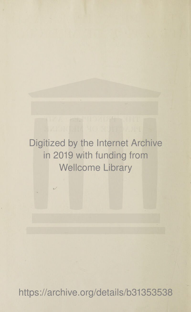 Digitized by the Internet Archive in 2019 with funding from Wellcome Library v' https://archive.org/details/b31353538