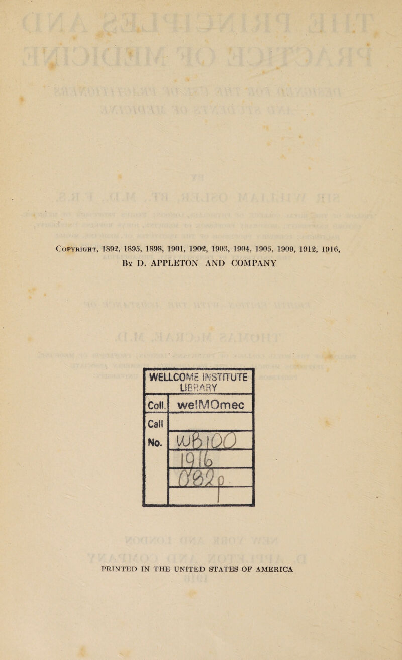 Copyright, 1892, 1895, 1898, 1901, 1902, 1903, 1904, 1905, 1909, 1912, 1916, By D. APPLETON AND COMPANY WELLCOME INSTITUTE LIBRARY Co!!. weiMOmec Call No. l moo. Q lb J J 1m o \ PRINTED IN THE UNITED STATES OF AMERICA