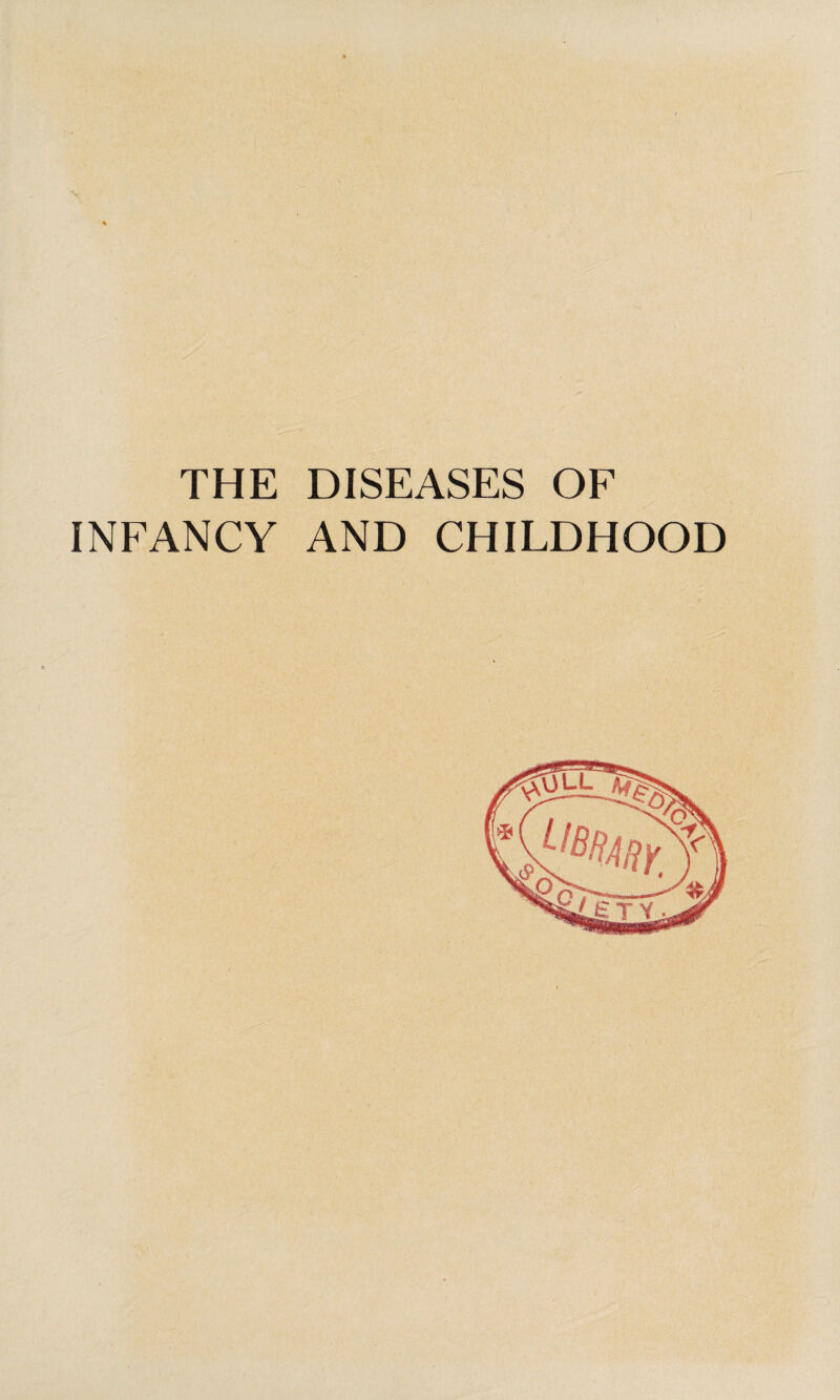 THE DISEASES OF INFANCY AND CHILDHOOD