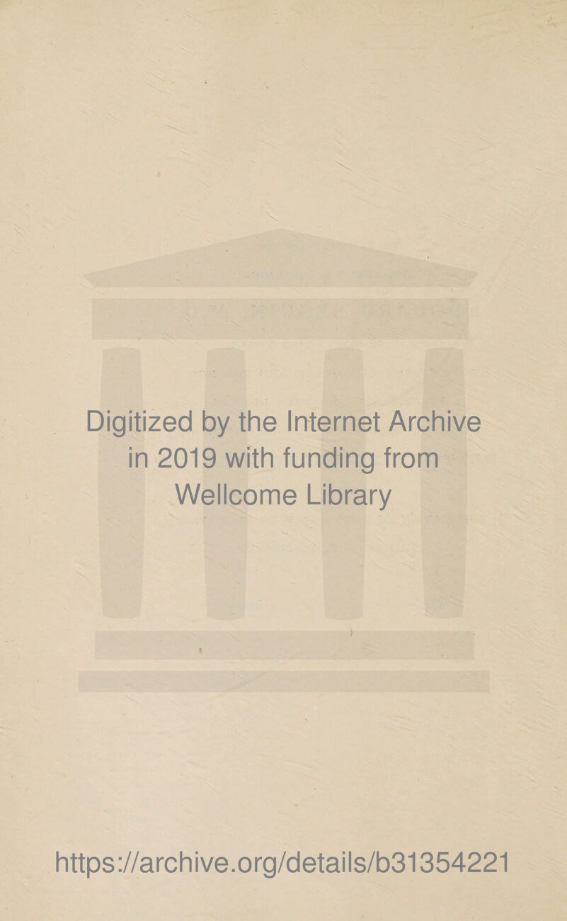 Digitized by the Internet Archive in 2019 with funding from Wellcome Library * > https://archive.org/details/b31354221