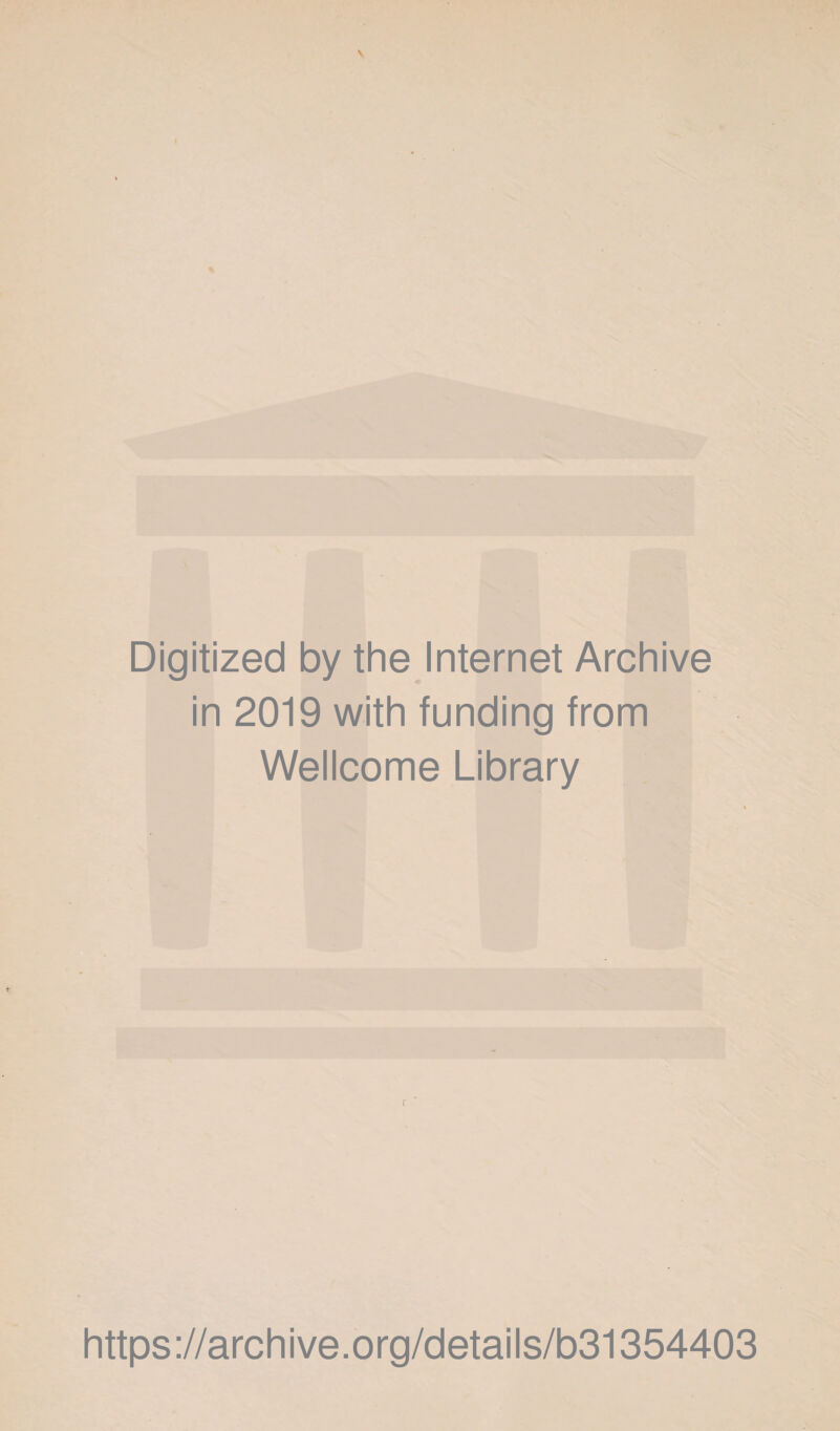 Digitized by the Internet Archive in 2019 with funding from Wellcome Library r https://archive.org/details/b31354403