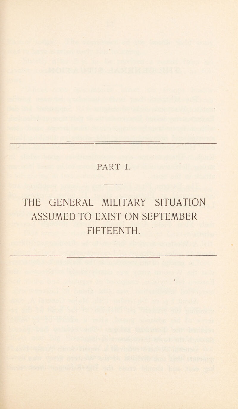 THE GENERAL MILITARY SITUATION ASSUMED TO EXIST ON SEPTEMBER FIFTEENTH.