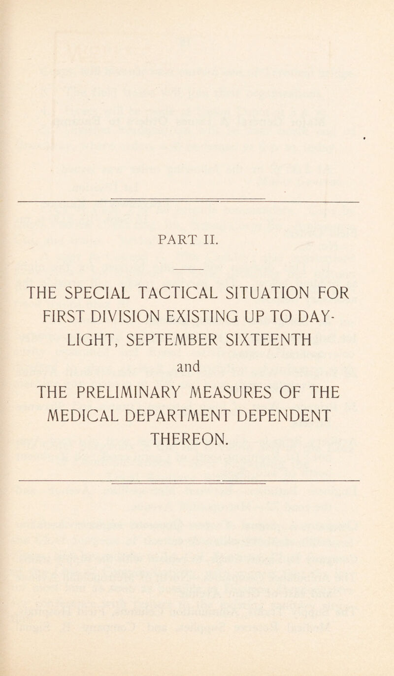 THE SPECIAL TACTICAL SITUATION FOR FIRST DIVISION EXISTING UP TO DAY¬ LIGHT, SEPTEMBER SIXTEENTH and THE PRELIMINARY MEASURES OF THE MEDICAL DEPARTMENT DEPENDENT THEREON.