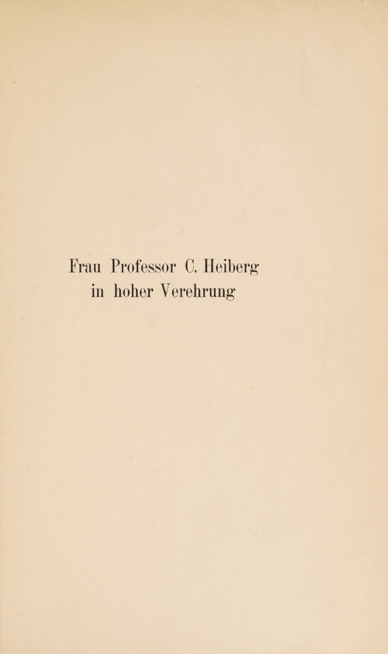 Frau Professor C. Heiberg in hoher Verehrung