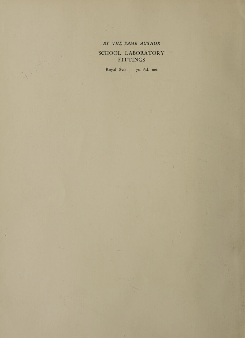 BT THE SAME AUTHOR SCHOOL LABORATORY FITTINGS Royal 8vo 7s. 6d. net