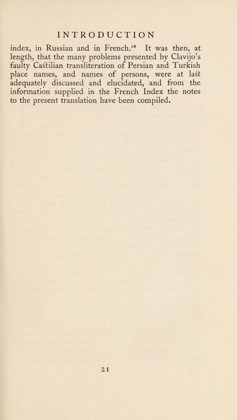 index, in Russian and in French.10 It was then, at length, that the many problems presented by Clavijo’s faulty Caálilian transliteration of Persian and Turkish place names, and names of persons, were at laál adequately discussed and elucidated, and from the information supplied in the French Index the notes to the present translation have been compiled.