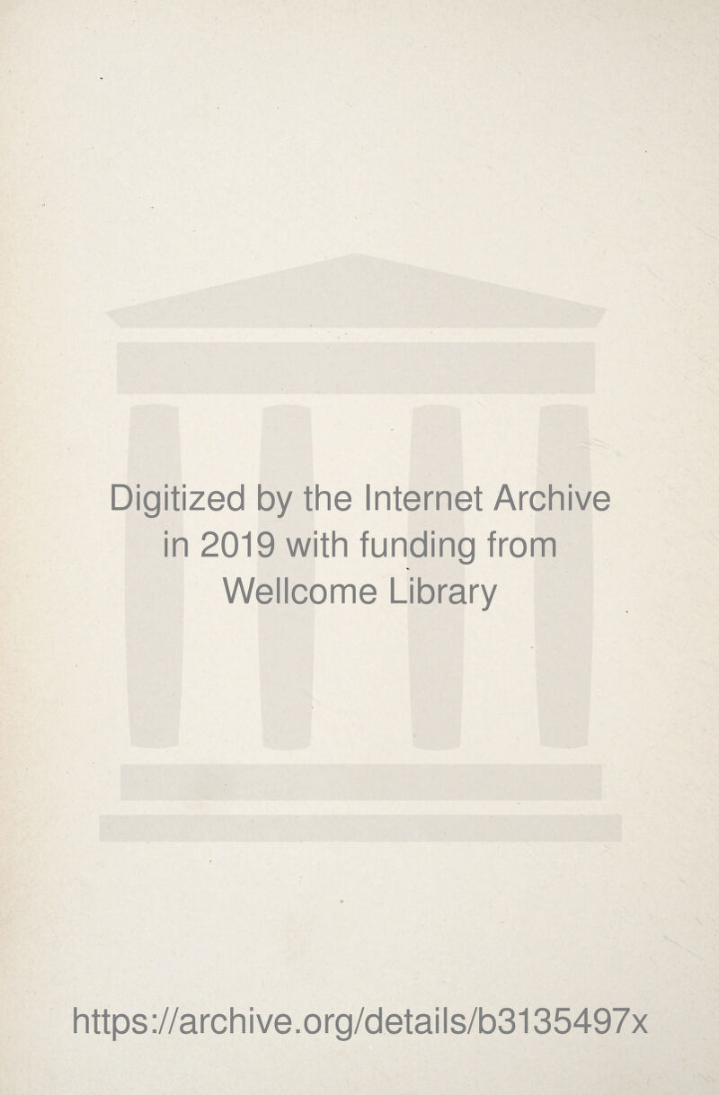 Digitized by the Internet Archive in 2019 with funding from Wellcome Library https://archive.org/details/b3135497x