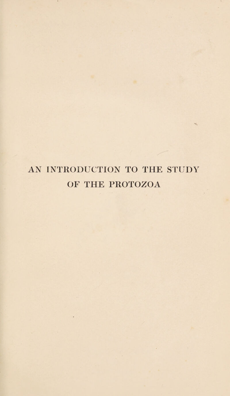 AN INTRODUCTION TO THE STUDY OF THE PROTOZOA