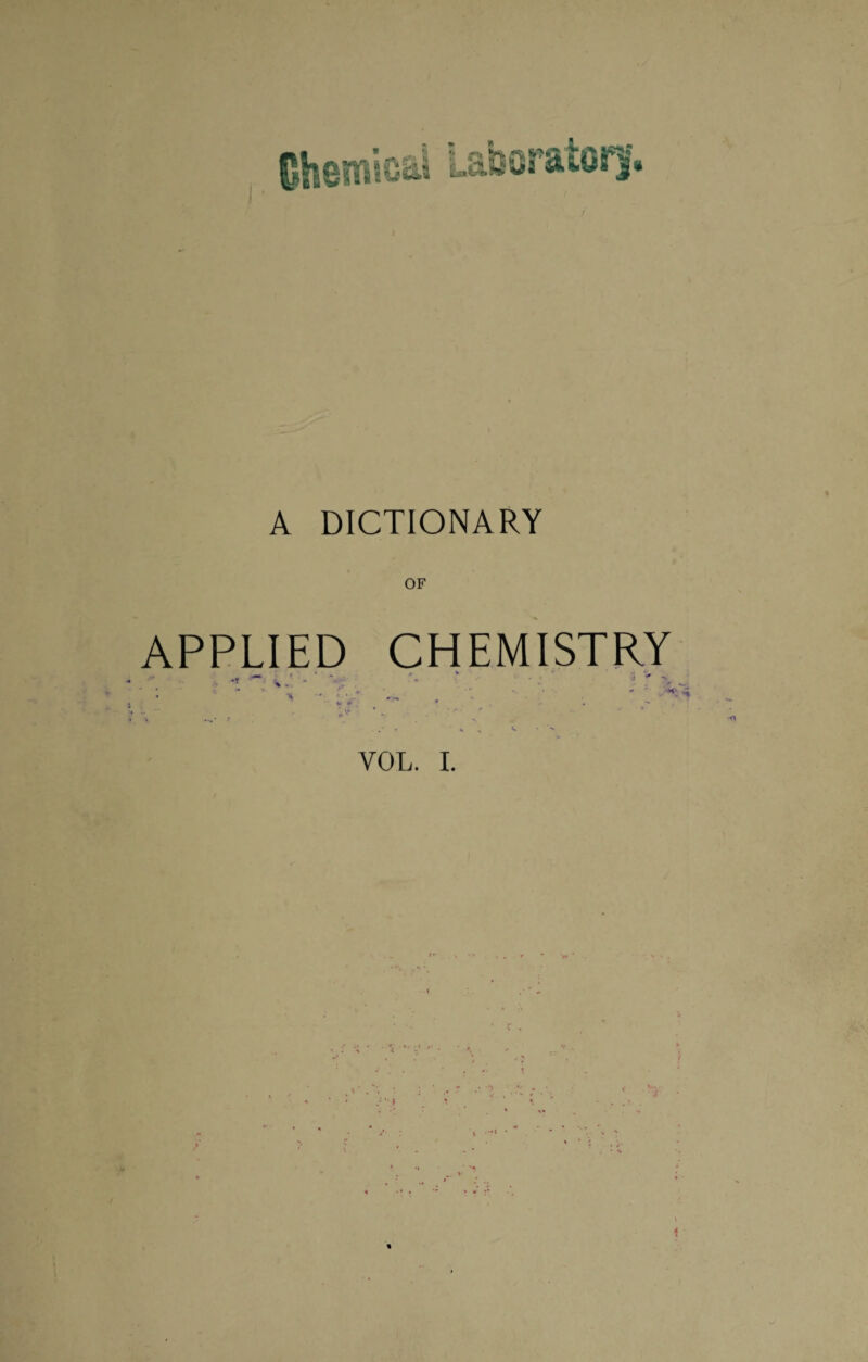 A DICTIONARY OF APPLIED CHEMISTRY VOL. I.