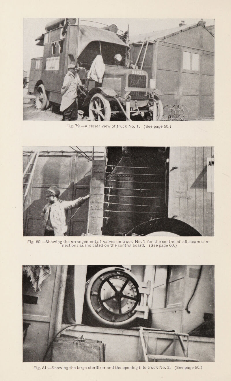 Fig. 80.—Showing the arrangement of valves on truck No. 1 for the control of all steam con¬ nections as indicated on the control board. (See page 60.) Fig. 81.—Showing the large sterilizer and the opening into truck No. 2. (See page 60.)