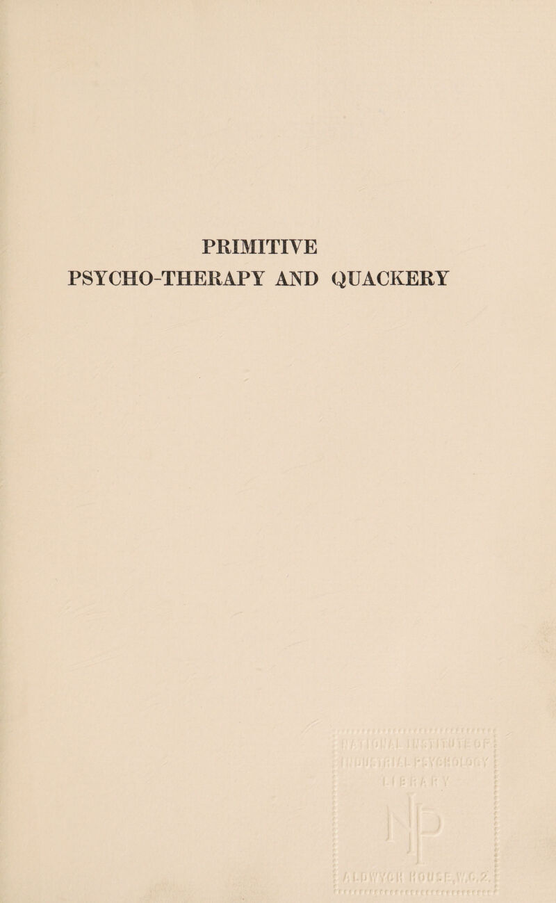 PRIMITIVE PSYCHO THERAPY AND QUACKERY