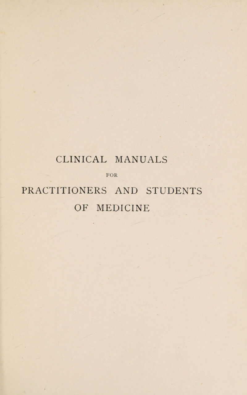 CLINICAL MANUALS FOR PRACTITIONERS AND STUDENTS OF MEDICINE