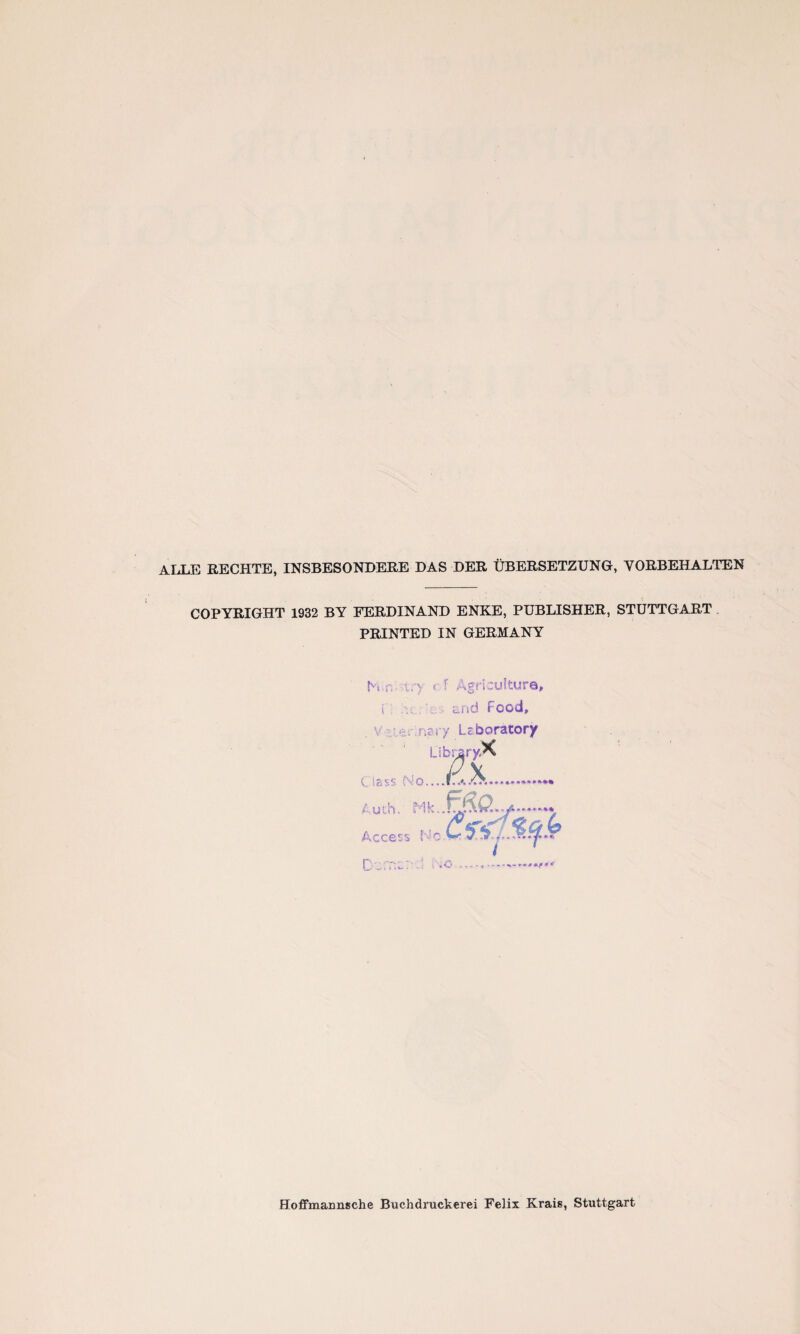 ALLE RECHTE, INSBESONDERE DAS DER ÜBERSETZUNG, VORBEHALTEN COPYRIGHT 1932 BY FERDINAND ENKE, PUBLISHER, STUTTGART PRINTED IN GERMANY ts n- i.-v « f Ägriculture, i and Food, nary Uboratory LibrsryX C i a s s N o—i.A . Au:.h. Accers N< Dv.rr'L. 1 -.-ic .. ,c -~*+*+i«* Hoffmaimsche Buchdruckerei Felix Krais, Stuttgart