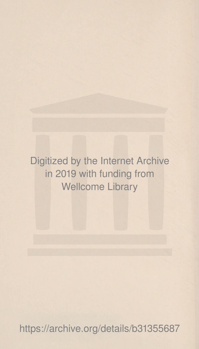 Digitized by the Internet Archive in 2019 with funding from Wellcome Library https ://arch i ve. o rg/detai Is/b31355687