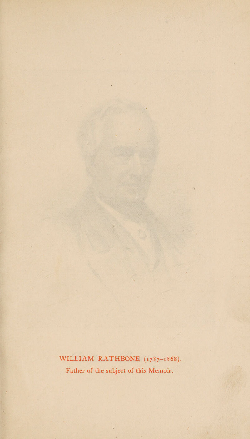 WILLIAM RATHBONE (1787-1868). Father of the subject of this Memoir.