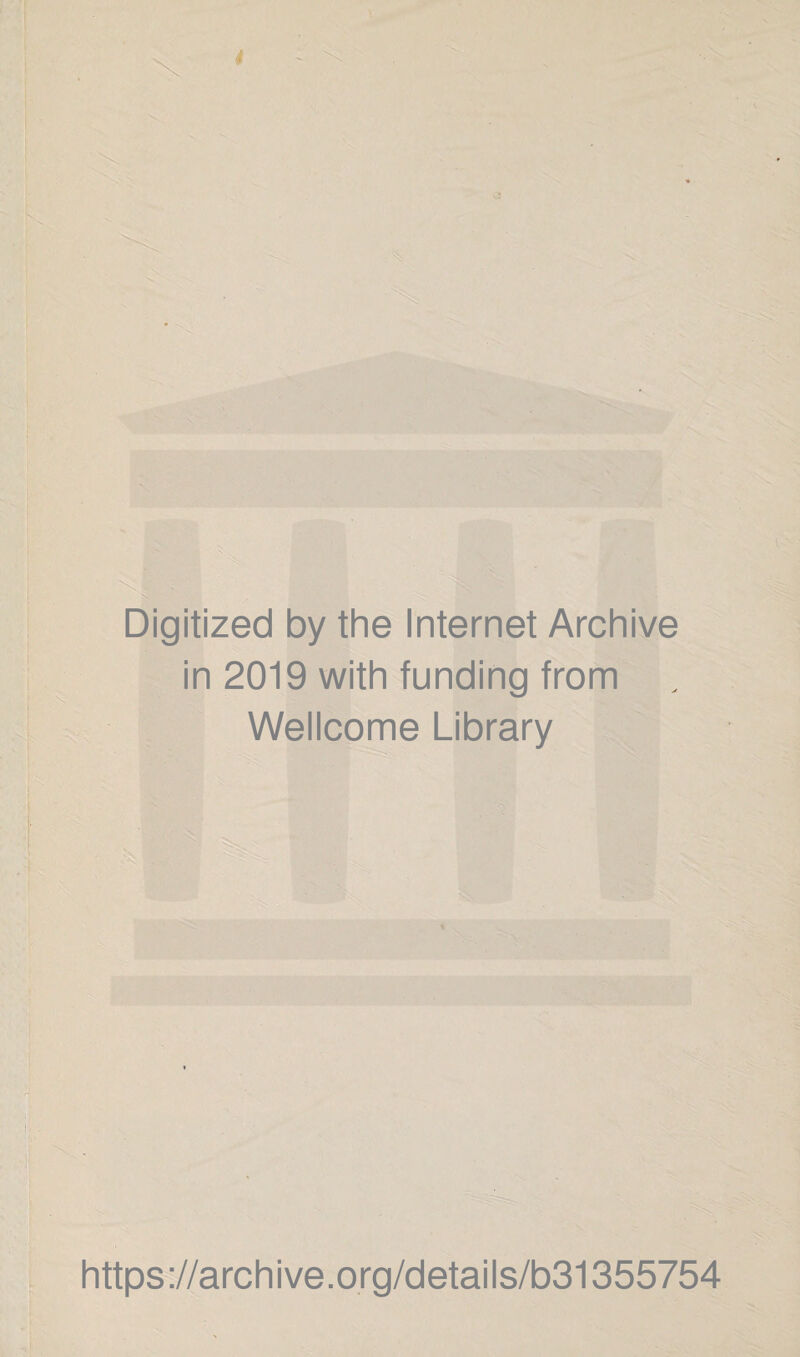 Digitized by the Internet Archive in 2019 with funding from Wellcome Library https ://arch i ve. o rg/detai Is/b31355754