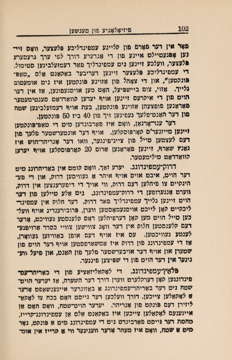 102 פיזי?!צאגיע פון מענשען פאר אין דער פארם םון ה5יינע עטפינד5יכע פ^עצער, װאם זיי• נען ןוםגעטייצט איינע פון די אנדערע דורך צפי ערך גרעםערע פ5עצער, װע5כע זיינען ניט עמפינד^יך פאר דעמזע^ביגען םטיטו^• די עמפיגדציכע פצעצער זײנען דעריבער באקאנט .טןזפ־ פונהטען״, און די צאה^ פון אזוינע פונקטען איז ניט אומעטום נ^ײך. אזוי, צום בײשפיע^, האט מען אויםגעפונען, אז אין דער זזויט פון די איקרעם זיינען אוי^ יעדען קװאדראט םענטיטעטער פאראנען פופצעהן אזוינע פונקטען, בעת אויח דעמזעצבינען שטח פון דער האנט־פ^עך נעפינען זיך פון 40 ביז 50 פוגקטען. דעד ענד־ארנאן, װאם איז פארבונדען מיט די טאפ־פונקטען זײנען מײזנער׳ם קארפוםקלען. אויך דער אונטערשטער פ?עך פון דעם 5עצטען טײ5 פון צײנ־פינגער, װאו דער אנריהײחוש איז נאנץ שארזי, זײנען פאראנען ארום 20 קארפוםקהען אויז״ יעדען קװאדראט טי^ימעטער. דרוק־עמפינדונג. יעדע זאך, װןזם קומט אין באריהרוננ םיט דער הויט, איבט אוים אויך איהר א געװיםען דרוק, און די פע־ הינקײט צו פיה5ען דעם דרוק, װי אויך די דיפערענצען אין דרוק, װערט אננערופען די דרוק־עמפינדונב ניט א^ע טײ^ען פון ^ הויט זײנען נ^ײך עמפינד^יך פאר דרוק. דער ח5וק אין עםפינו- ?יכקײט קאן קײכט אויםגעמאםטען װערן, פרובירענדינ אויח װעק־ כען טײק הויט מען קאן דערפיהלען דאם קילענםטע נעװיכט, אדער דעם ק5ענסטען ח5וק אין דער װאג צװישען צװײ כסדר ארויםנע־ ?עגטע נעװיכטען. עם איז אויזי דעם אופן באװיזען געװארן, אז די עמפינדונג פון דרוק איז אמשארפםטען אויו* דער הויט םון שטערן און אויןי דער אויבערשטער פ^עך פון האנט, און פיעל װע־ ניגער אין דער הויט םון די שפיצען פינגער. פלאיףעמפינדונג. די ?אקא5יזאציע םון די באריהײענד פינדונגען קאן דערק^ערט װערן דורך דער השערה, אז יעדער הויט־ שטח גיט דער באריהר־עמפינדונג א באזונדער אײנענשאפט אדער א ?אקא^ען צײכען, דורך װע5כען דער נײםט האט בכח צו קאקא־ ?יזירן דעם פונקט פון אנריהר. יעדער הויט־שטח, װאם האט אן אײגענעם אאקאצען צײכען איז באקאנט אאם אן עמפינרוננ־קרײז, מחמת דער נײםט פארבינדט ניט די עמפינדוננ מיט א פונקט, נאר מיט א שטח, װאם איז טעהר אדער װעניגער װי א קרײז אין אום־