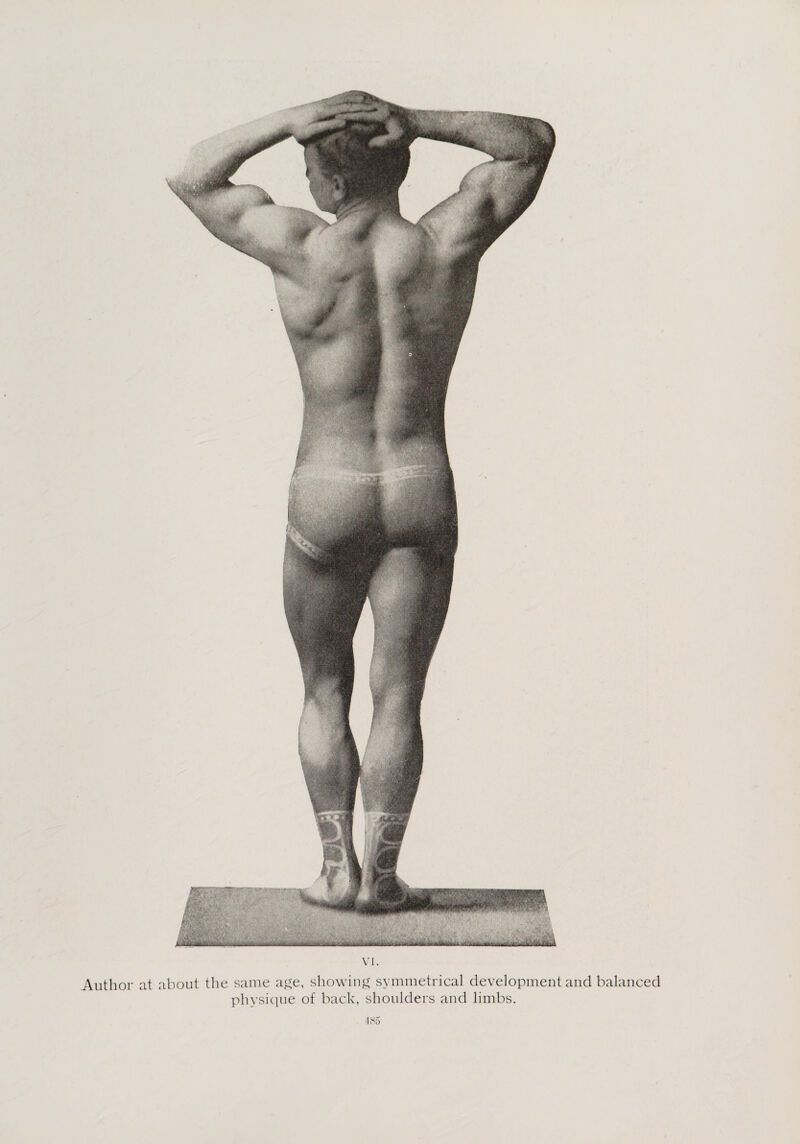 VI. Author at about the same age, showing symmetrical development and balanced physique of back, shoulders and limbs.