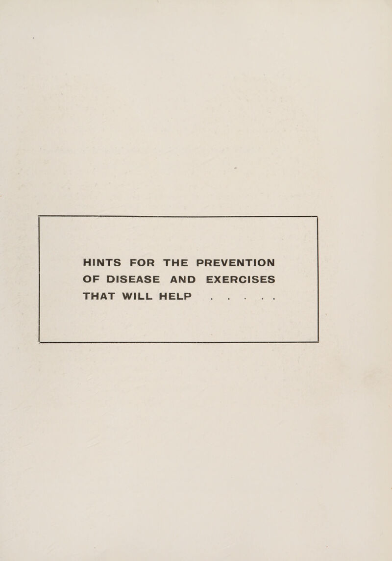 HINTS FOR THE PREVENTION OF DISEASE AND EXERCISES THAT WILL HELP.