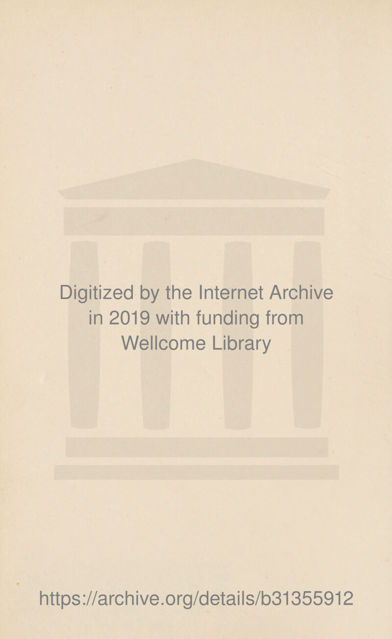 Digitized by the Internet Archive in 2019 with funding from Wellcome Library https://archive.org/details/b31355912