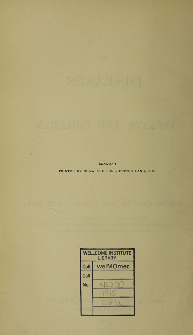 LONDON: PRINTED BY SHAW AND SONS, FETTER LANE, E.C. WELLCOME INSTITUTE LIBRARY Coll. welMOmec Call No. VJS7O0 j | >cs r\ ryTrL