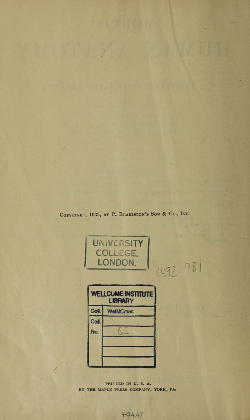 Copyright, 1933, by P. Blakiston’s Son & Co., Inc. i UNIVERSITY COLLEGE. | LONDON. - ——.l-i—a.■T— ^ (/ ff? J 0, WELLCOME INSTITUTE LIBRARY con. WelMCmec Coi. No, os. PRINTED IN U. S. A. BY THE MAPLE PRESS COMPANY, YORK, PA, 4-<?447