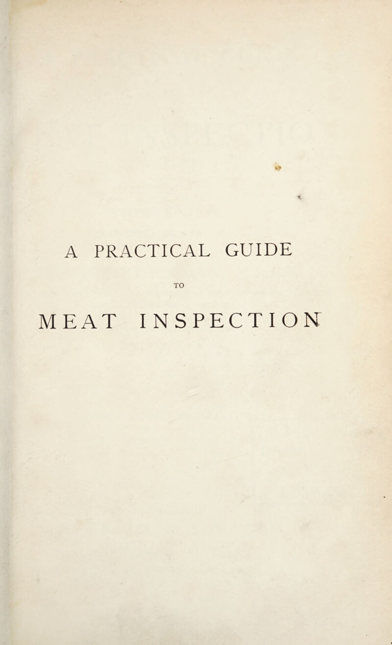 K* A PRACTICAL GUIDE TO MEAT INSPECTION