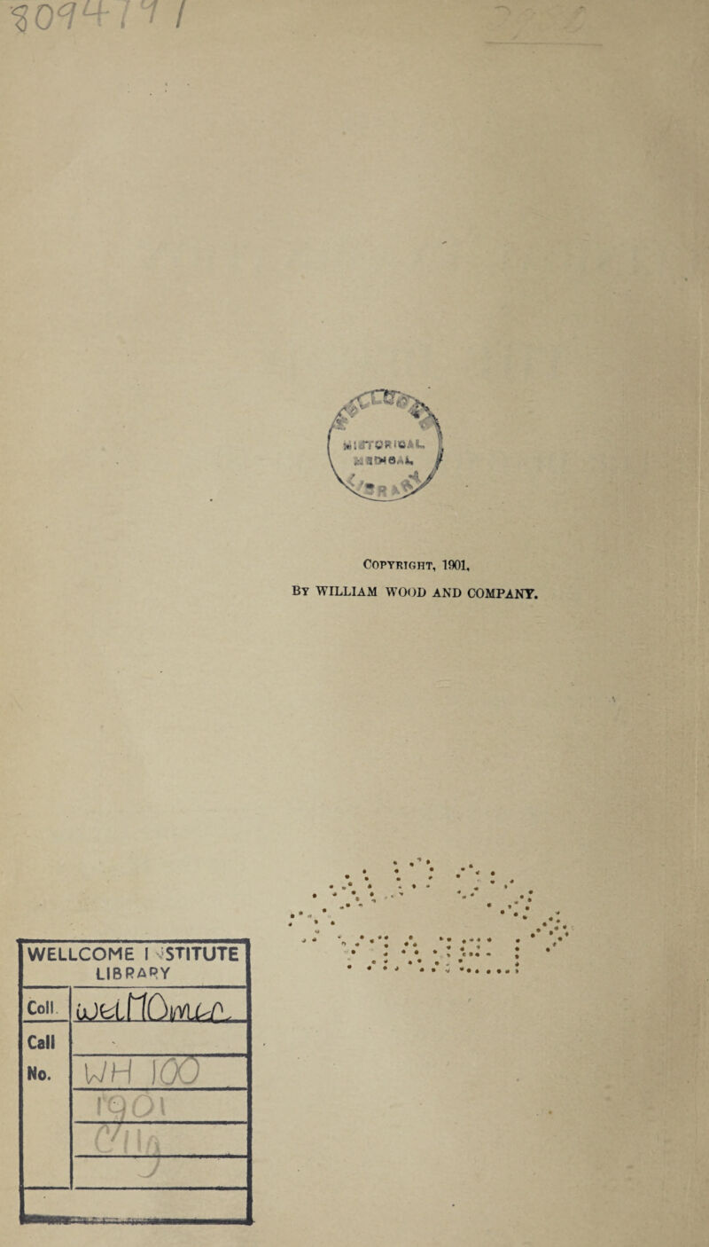 Copyright, 1901, By william wood and company. WELLCOME 1 STITUTE LIBRARY Coll uJfctflOlMX'A Call No. WH )Q0 A/i t, 3