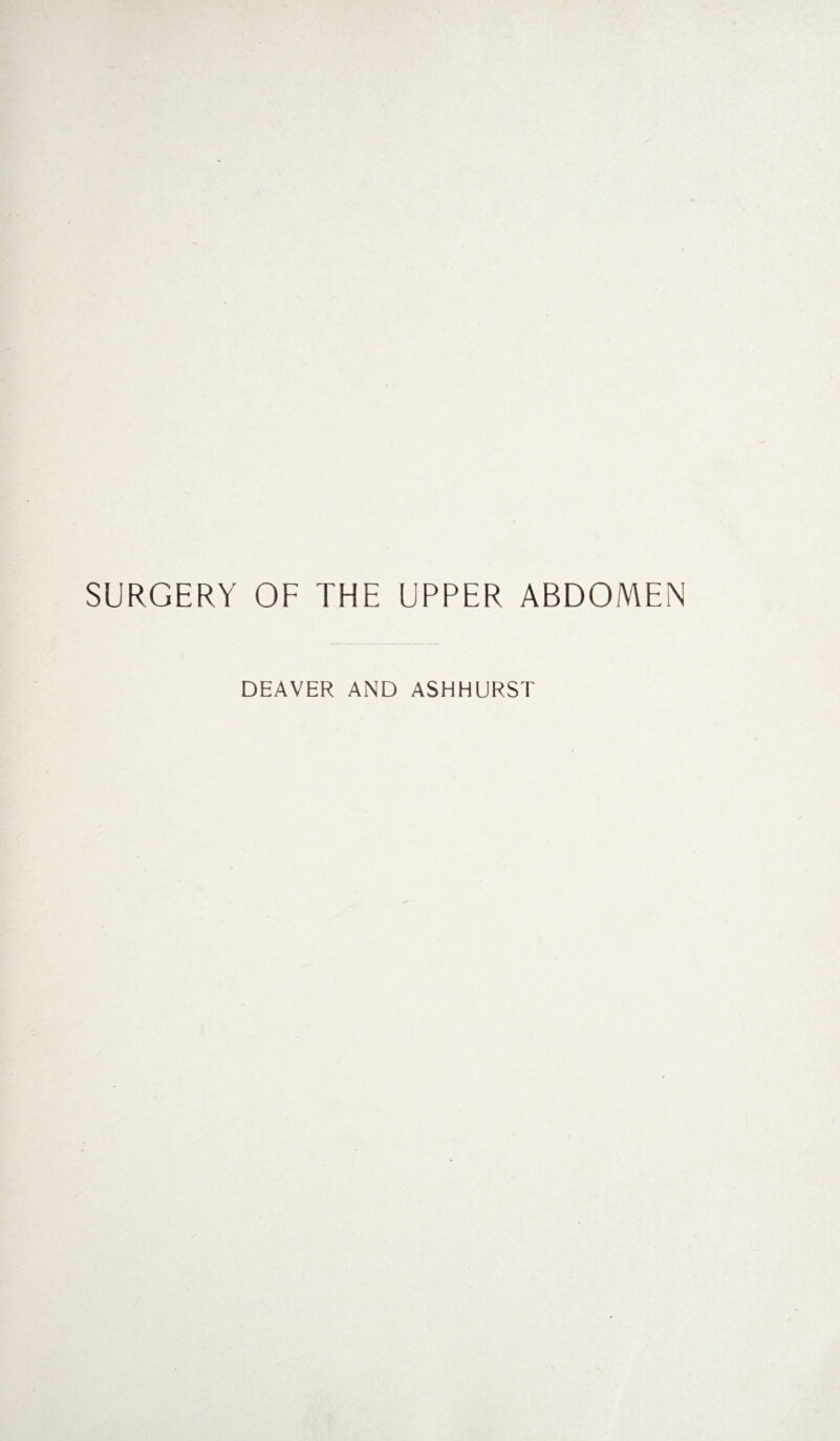 SURGERY OF THE UPPER ABDOMEN DEAVER AND ASHHURST