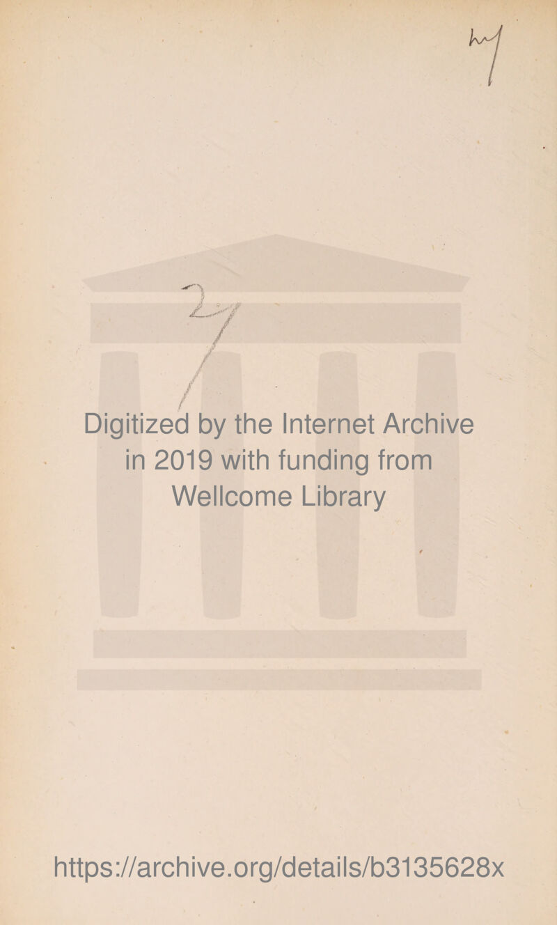 Digitized by the Internet Archive in 2019 with funding from Wellcome Library f https://archive.org/details/b3135628x