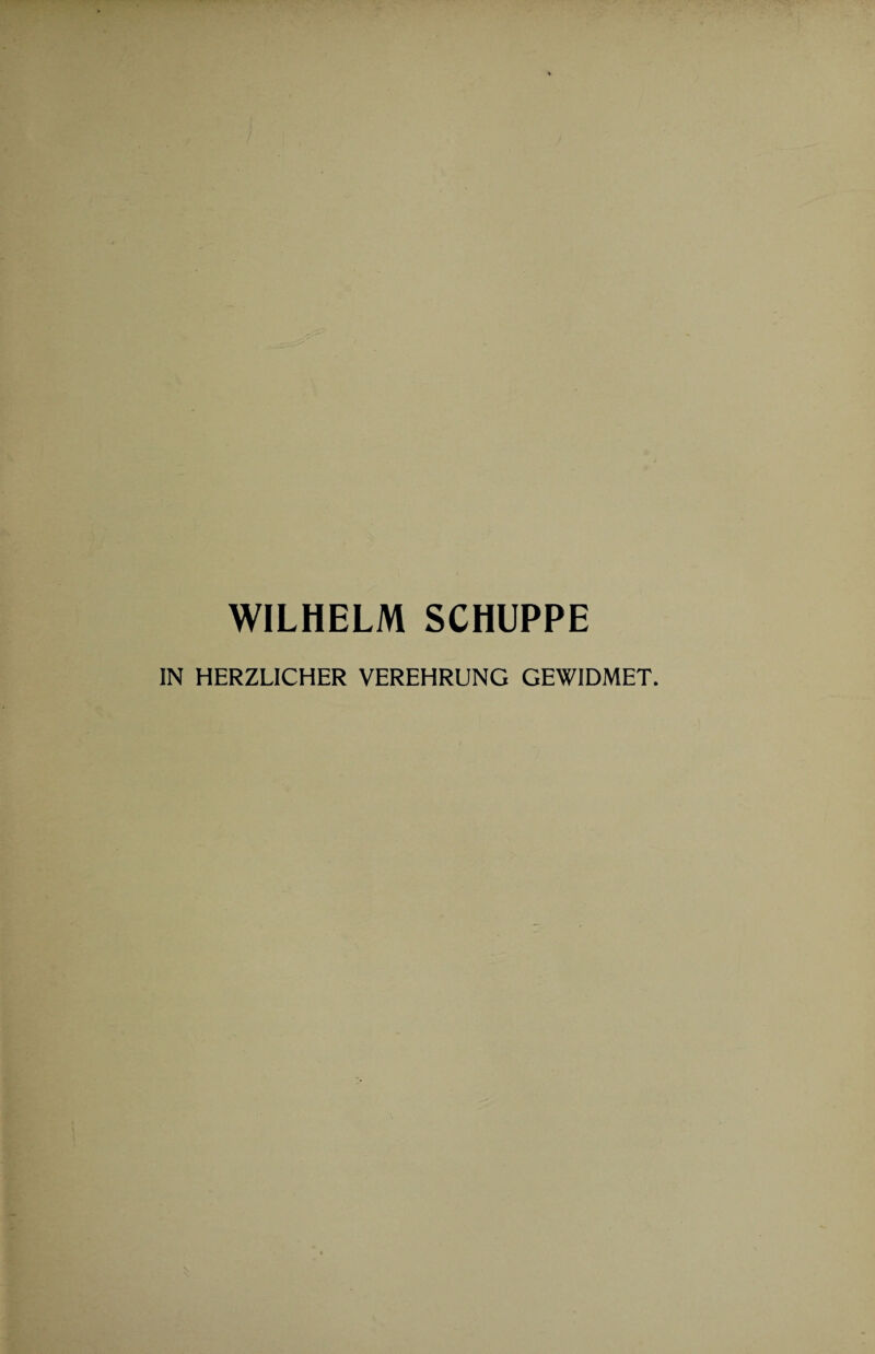 WILHELM SCHUPPE IN HERZLICHER VEREHRUNG GEWIDMET.