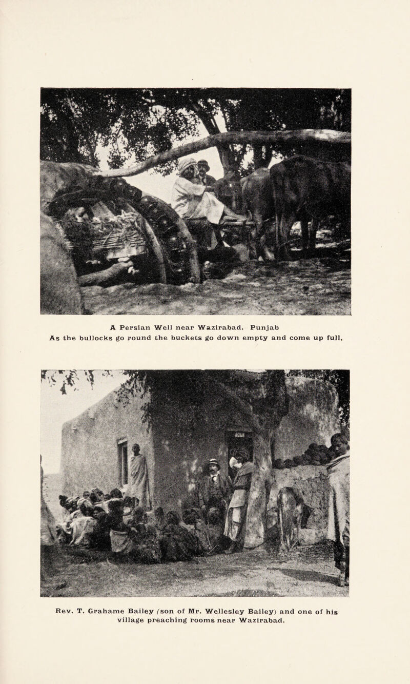 A Persian Well near Wazirabad. Punjab As the bullocks go round the buckets go down empty and come up full. Rev. T. Grahame Bailey fson of Mr. Wellesley Bailey) and one of his village preaching rooms near Wazirabad.