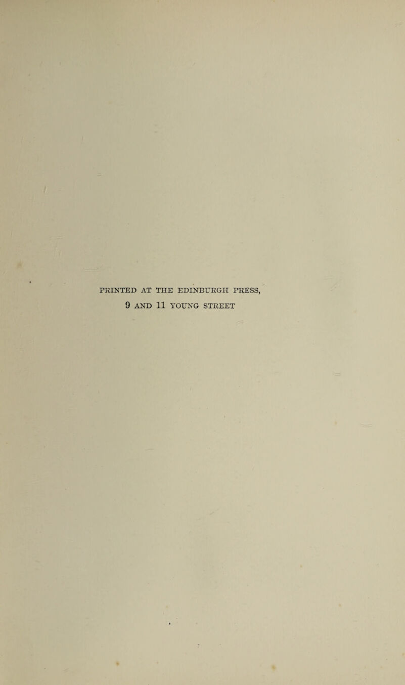 PRINTED AT THE EDINBURGH PRESS, 9 AND 11 YOUNG STREET