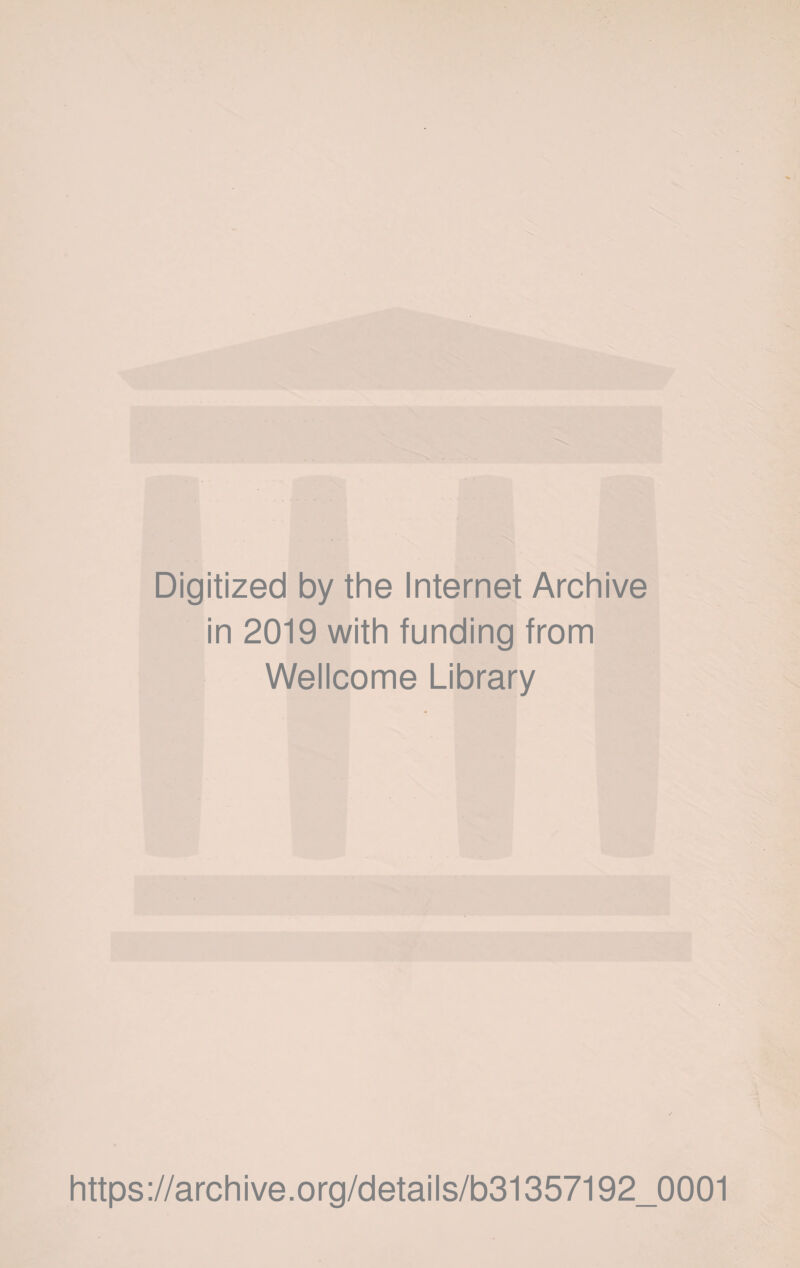 Digitized by the Internet Archive in 2019 with funding from Wellcome Library https://archive.org/details/b31357192_0001