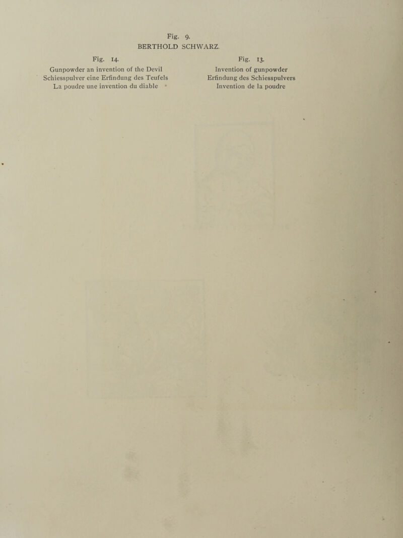 BERTHOLD SCHWARZ. Fig. 14. Gunpowder an invention of the Devil Schiesspulver eine Erfindung des Teufels La poudre une invention du diable Fig. 13- Invention of gunpowder Erfindung des Schiesspulver Invention de la poudre