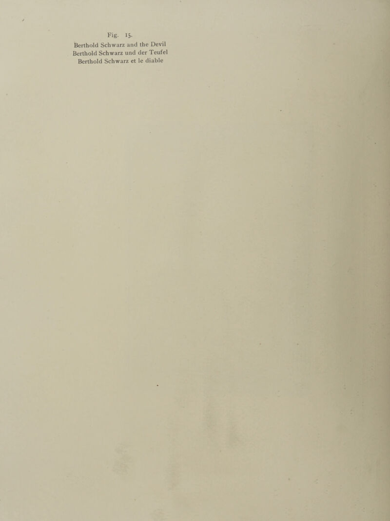 Fig. 15- Berthold Schwarz and the Devil Berthold Schwarz und der Teufel Berthold Schwarz et le diable