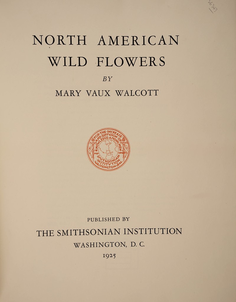 NORTH AMERICAN ¥ WILD FLOWERS BY MARY YAUX WALCOTT PUBLISHED BY THE SMITHSONIAN INSTITUTION WASHINGTON, D. C. x925