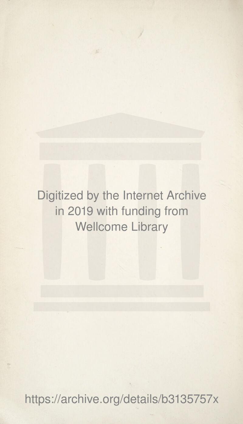 Digitized by the Internet Archive in 2019 with funding from Wellcome Library V https://archive.org/details/b3135757x