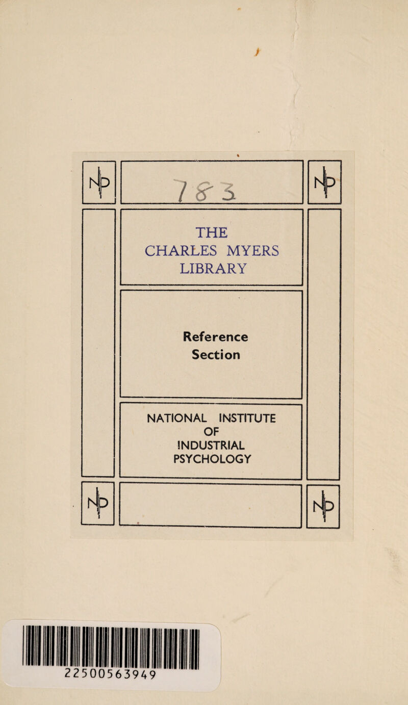 % N P i 18- 5 A P THE CHARLES MYERS LIBRARY Reference Section NATIONAL INSTITUTE OF INDUSTRIAL PSYCHOLOGY A i • hi D