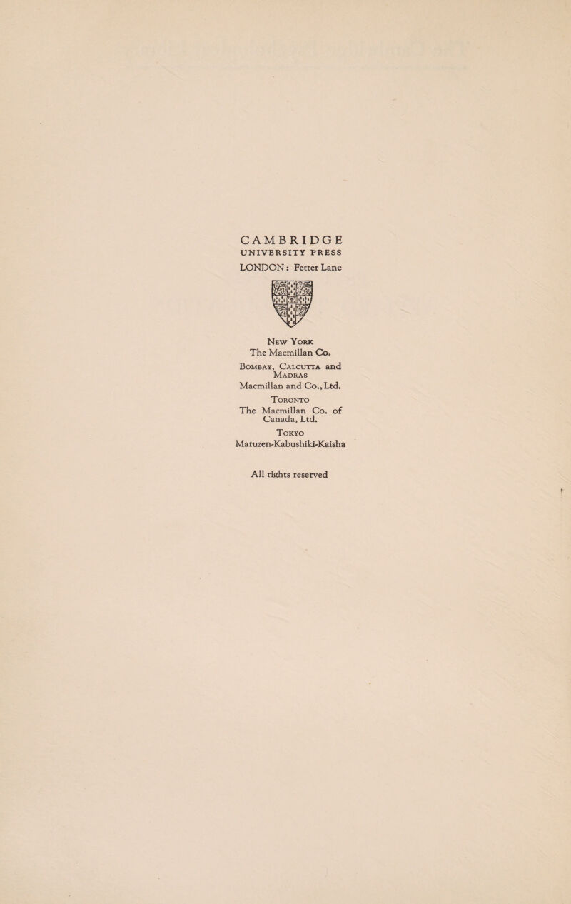 CAMBRIDGE UNIVERSITY PRESS LONDON: Fetter Lane New York The Macmillan Co. Bombay, Calcutta and Madras Macmillan and Co., Ltd. Toronto The Macmillan Co. of Canada, Ltd. Tokyo Maruzen-Kabushiki-Kaisha All rights reserved