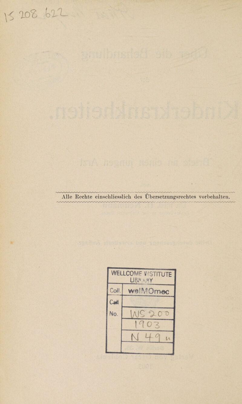 roz { \. Alle Keclite einschliesslich des Übersetzungsrechtes Vorbehalten. WELLCOWF t'bSTITUTE CoJI, w@!f^^10m6c No. lAiS ^0^ ld03 M u