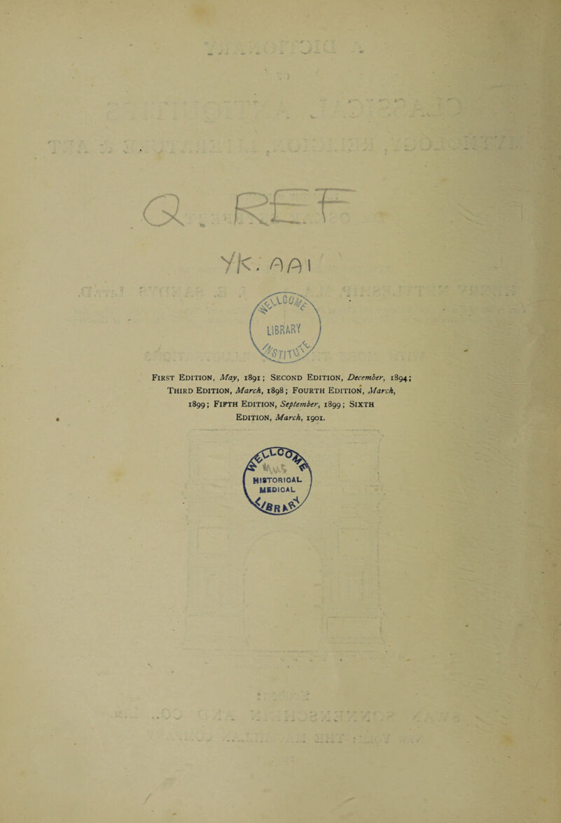 First Edition, May, 1891; Second Edition, December, 1894 Third Edition, March, 1898; Fourth Edition, March, 1899; Fifth Edition, September, 1899; Sixth Edition, March, 1901. r, o * <8