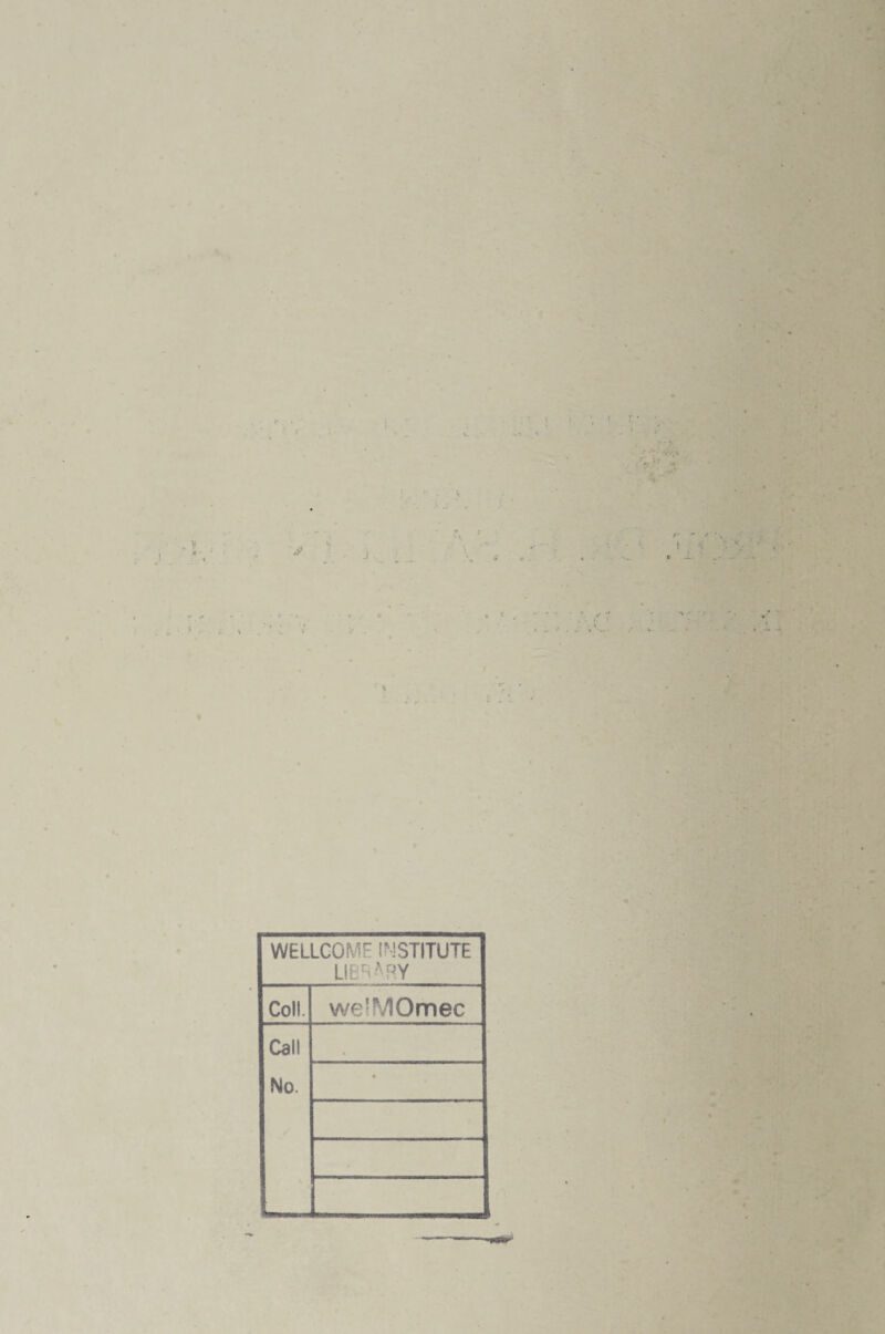 r f ' V / : X WELLCOME INSTITUTE LIBRARY Coli. we’MOmec Call No. •