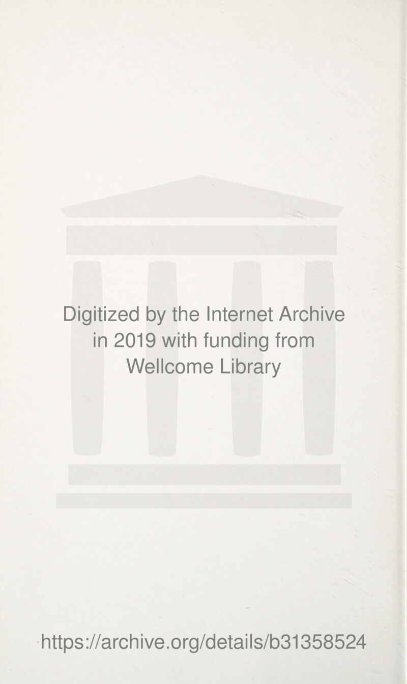 Digitized by the Internet Archive in 2019 with funding from Wellcome Library https ://arch i ve. o rg/detai Is/b31358524